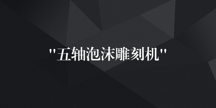 “五轴泡沫雕刻机”